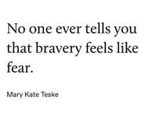 a quote from mary kate teske that reads, no one ever tells you that bravely feels like fear