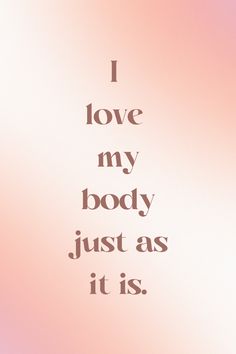 the words i love my body just as it is on a pink and white background