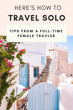 a white house with blue shutters and pink flowers in the foreground text reads here's how to travel solo tips from a full - time female traveler