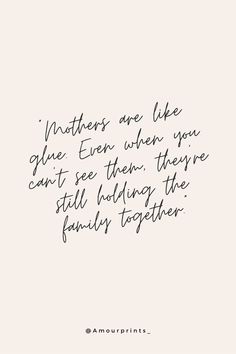 a quote that reads, mothers are like glue even when you can't see them there still holding the family together