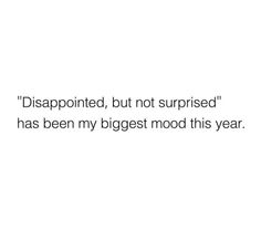 a white background with the words disappointed, but not surprised has been my biggest mood this year