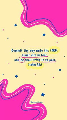 a pink and yellow background with the words, commit thy unto to the lord