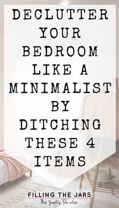 a bedroom with the words, declutter your bedroom like a minimalist by ditching these 4 items