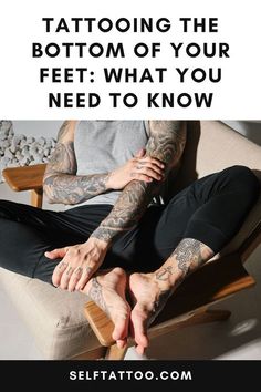 a tattooed man sitting in a chair with his arms crossed and the words, tattooing the bottom of your feet what you need to know