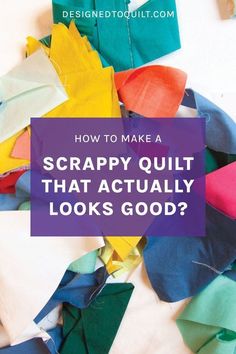 the words how to make a scrappy quilt that actually looks good? on top of colorful fabric