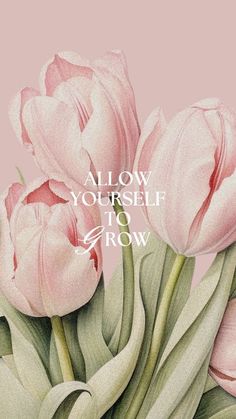 pink tulips with the words, allow yourself to grow