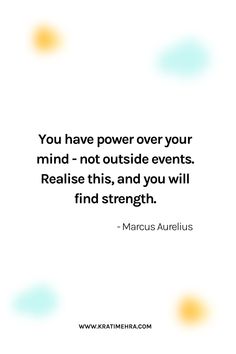 the quote you have power over your mind - not outside events realise this, and you will find strength