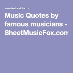 the words music quotes by famous musicians - sheet music fox com on a purple background