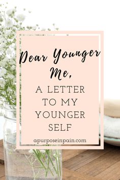 a vase with flowers in it and the words dear younger me, a letter to my younger self