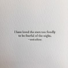 an image of a quote on paper with the words i have loved the stars too fondly to be fearless of the night