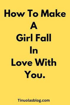 a yellow background with the words how to make a girl fall in love with you