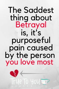 the saddest thing about betrayal is, it's purposeful pain focused by the person you love most