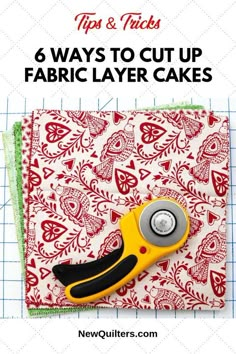 a pair of scissors sitting on top of a piece of fabric with the words tips and tricks 6 ways to cut up fabric layer cakes