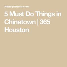 the words 5 must do things in chinatown, 865 houston on a beige background