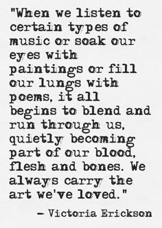 an old quote from victoria ericson about the poem when we listen to certain types of music or soak our eyes with paintings or fill