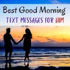 two people holding hands on the beach at sunset with text that reads, best good morning text messages for him