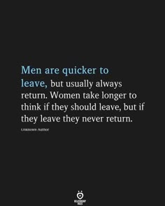 the quote men are quicker to leave, but usually always return women take longer to think if they should leave them