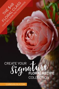 a pink flower in a vase with the words, create your signature floral recipe collection