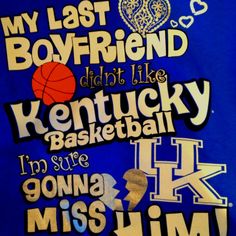 the back of a t - shirt that says, my last boyfriend didn't like kentucky basketball i'm sure going to miss him