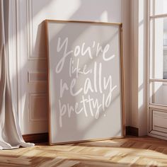 a white framed poster with the words you're like really pretty on it