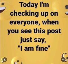 a yellow sign that says today i'm checking up on everyone, when you see this post just say i am fine