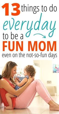 a mother and her child sitting on the floor with text overlay that reads 13 things to do everyday to be a fun mom even on the not - so - fun days