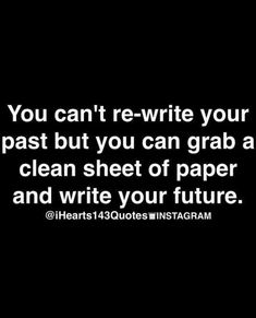 the quote you can't rewrite your past but you can grab a clean sheet of paper and write your future