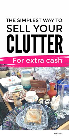 a pile of clutter sitting on top of a table with the words, the simpleest way to sell your clutter for extra cash