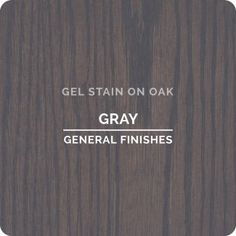 the words gel stain on oak gray general finishes are shown in white lettering and dark wood grained background