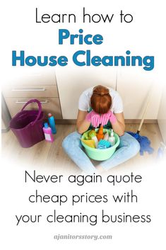 a woman sitting on the floor with cleaning supplies in front of her and text reading learn how to price house cleaning never again