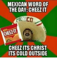 mexican word of the day cheez it cheez it's christ its cold outside