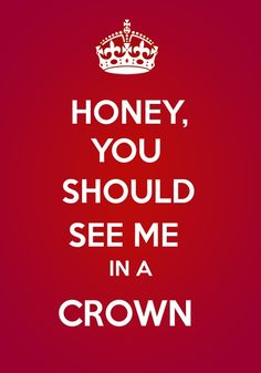 a red background with the words honey, you should see me in a crown