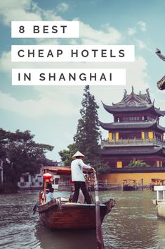 a man standing on top of a boat in front of a building with the words 8 best cheap hotels in shanghai