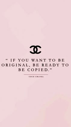 the quote from coco chanel, if you want to be original, be ready to be opied