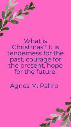 a pink background with green leaves and the words, what is christmas? it is tenderness for the past, courage for the present hope for the future