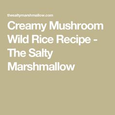 the creamy mushroom wild rice recipe - the salty marshmallow is an easy and delicious side dish