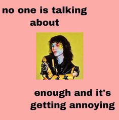 a poster with the caption'no one is talking about enough and it's getting annoying