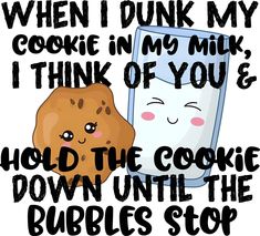 a cookie next to a cell phone with the words when i dunk my cookie in my milk i think of you and hold the cookie until the bubbles stop