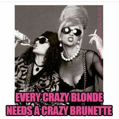 two women with fake glasses on their faces and the caption reads, every crazy blonde needs a crazy brunette