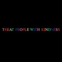 the words treat people with kindness written in rainbow colors on a black background that reads treat people with kindness