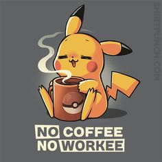 a t - shirt with a cartoon pikachu holding a cup of coffee and the words no coffee no work on it