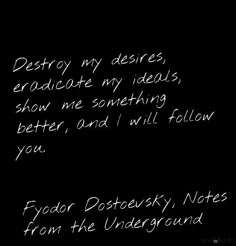 a black and white photo with the words destroy my desrese, graduate my ideas show me something better, and i will follow you