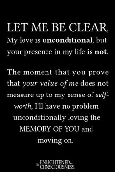 a poem written in black with the words let me be clear, my love is unconditionalnal, but your presence in my life is not