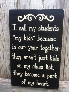 a sign that says i call my students my kids because in our year together they aren't just kids on my class list, they become a part of my heart