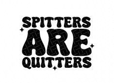 a black and white image with the words spiters are quitters