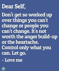 a quote that says dear self, don't get so worked up over things you can