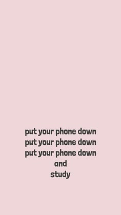 a pink background with the words put your phone down put your phone down and study