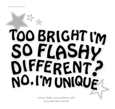 a black and white poster with stars on it that says too bright i'm so flashy different? no, i'm'm unique