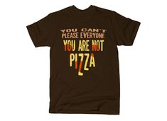 a brown t - shirt that says you can't please everyone you are not pizza