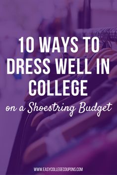 clothes hanging on a rack with the words 10 ways to dress well in college on a shoestring budget